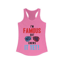 Load image into Gallery viewer, I&#39;m Famous But No One Knows it Yet Racerback Tank Top
