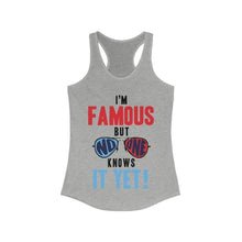 Load image into Gallery viewer, I&#39;m Famous But No One Knows it Yet Racerback Tank Top
